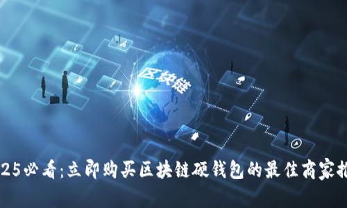 2025必看:立即购买区块链硬钱包的最佳商家推荐