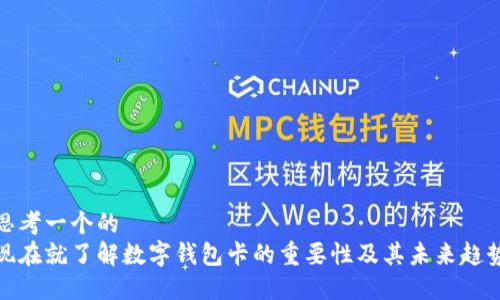 思考一个的  
现在就了解数字钱包卡的重要性及其未来趋势