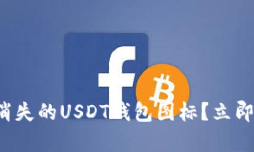 如何快速找回消失的USDT钱包图标?立即查看修复方法!