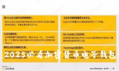 立即揭秘：2025必看加密货币电子钱包使用指南！