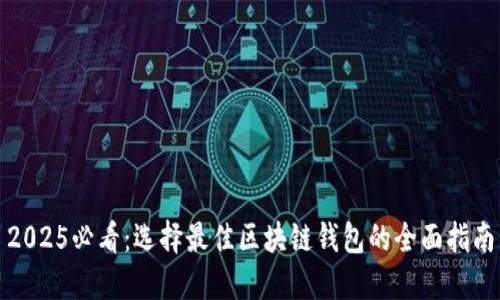 2025必看:选择最佳区块链钱包的全面指南