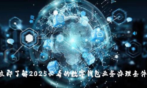 立即了解2025必看的数字钱包业务办理条件!