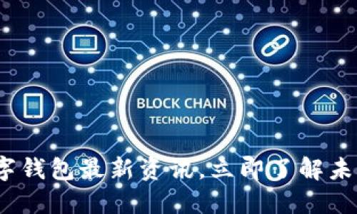 2025必看：数字钱包最新资讯，立即了解未来的支付趋势！