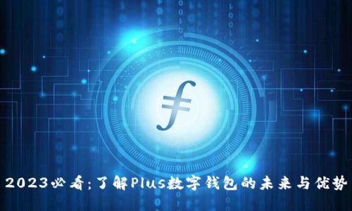 2023必看：了解Plus数字钱包的未来与优势