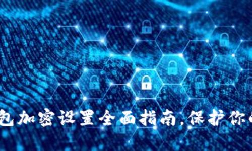 2025必看：小狐狸钱包加密设置全面指南，保护你的数字资产立即行动！