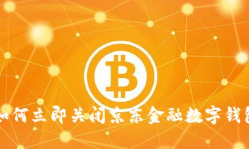2025必看：如何立即关闭京东金融数字钱包，轻松搞定！