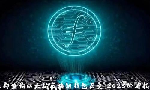 
立即查询以太坊区块链钱包历史：2025必看指南