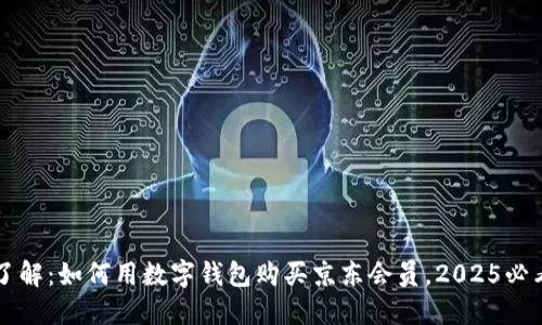 立即了解:如何用数字钱包购买京东会员,2025必看指南