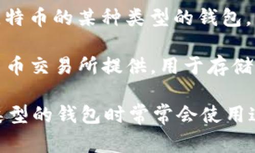 加密货币钱包的英语缩写通常是“HW”，代表“Hardware Wallet”，或者“SW”，代表“Software Wallet”。以下是一些常见的加密货币钱包类型及其缩写：

1. **HW (Hardware Wallet)** - 硬件钱包，通常是一种物理设备，用于安全存储加密货币。

2. **SW (Software Wallet)** - 软件钱包，通常是应用程序或在线平台，允许用户管理和存储他们的加密货币。

3. **MW (Mobile Wallet)** - 移动钱包，特指可以在智能手机上使用的加密货币钱包。

4. **CW (Cold Wallet)** - 冷钱包，指离线存储的加密货币钱包，通常用于长期保存。

5. **FW (Fiat Wallet)** - 法币钱包，特指存放法定货币的数字钱包，可能与某些加密货币交易所相关联。

6. **AW (Atomic Wallet)** - 原子钱包，支持多种加密货币并允许用户进行去中心化交换。

7. **BW (Bitcoin Wallet)** - 比特币钱包，专门用于存储比特币的某种类型的钱包。

8. **EW (Exchange Wallet)** - 交易所钱包，通常由加密货币交易所提供，用于存储用户在该交易所的资金。

这些缩写在加密货币市场中使用频繁，用户在选择和讨论不同类型的钱包时常常会使用这些缩写。
