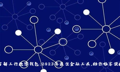 立即了解工行数字钱包：2023年最佳金融工具，助你畅享便捷生活