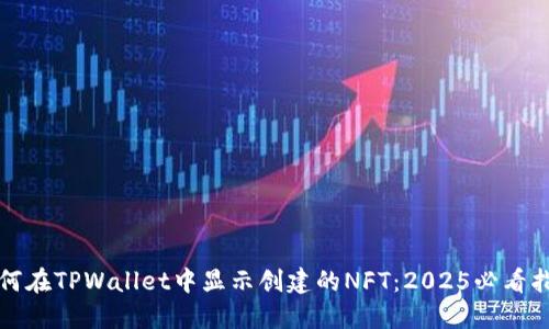 如何在TPWallet中显示创建的NFT：2025必看指南