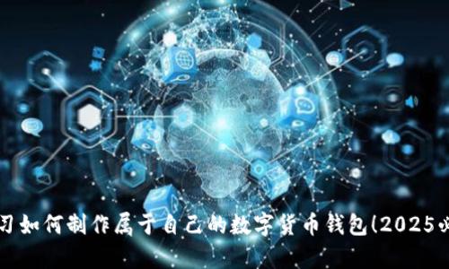 立即学习如何制作属于自己的数字货币钱包!2025必看指南