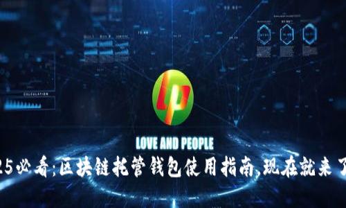 2025必看：区块链托管钱包使用指南，现在就来了解！