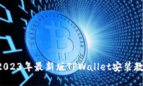 华为手机用户必看：2023年最新版TPWallet安装教程，立即按步骤操作！