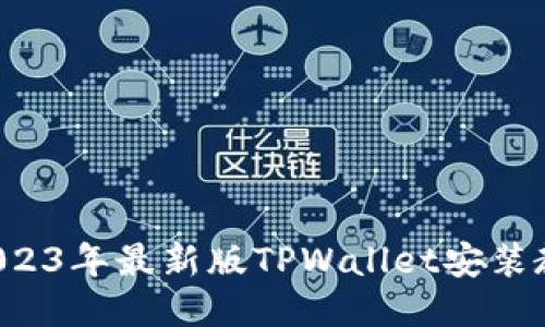 华为手机用户必看：2023年最新版TPWallet安装教程，立即按步骤操作！