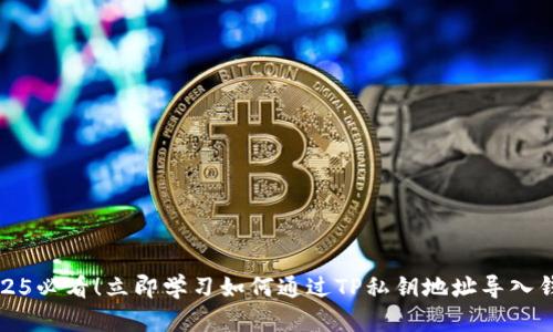 2025必看！立即学习如何通过TP私钥地址导入钱包