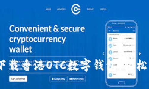 : 2025必看：立即下载香港OTC数字钱包，轻松管理您的数字资产！