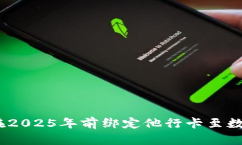 立即了解：如何在2025年前绑定他行卡至数字钱包的全攻略