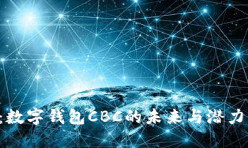 2025必看：数字钱包CBC的未来与潜力，立即了解！