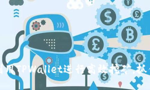 2025必看：如何利用TPWallet进行高效挖矿，抓住数字资产的风口