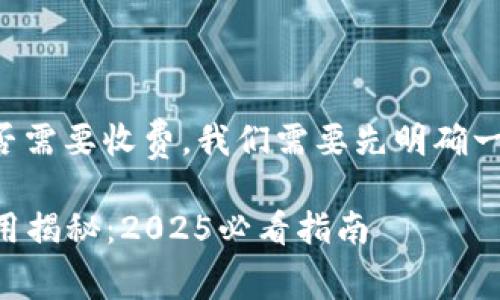 要了解tpwallet兑换是否需要收费，我们需要先明确一些基本概念和相关信息。

### tpwallet兑换费用揭秘：2025必看指南