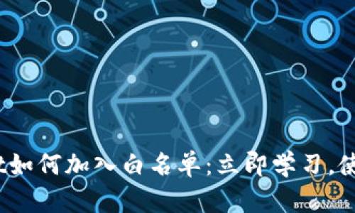 2023年tpwallet如何加入白名单:立即学习,使您的资产更安全
