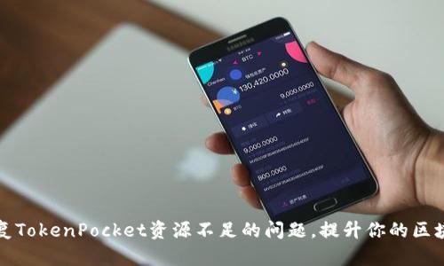 立即修复TokenPocket资源不足的问题,提升你的区块链体验