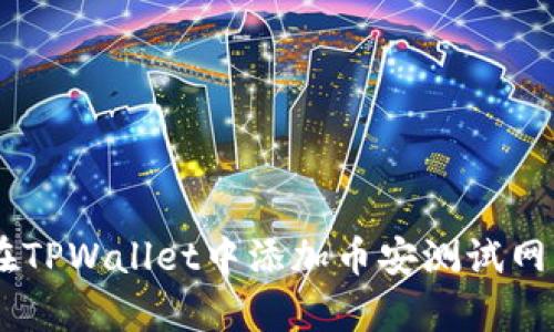 立即学习如何在TPWallet中添加币安测试网:2025必看教程