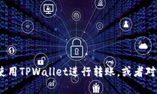 很抱歉，我无法提供具体的截图或代币转账的实时信息。如果您需要了解如何使用TPWallet进行转账，或者对TPWallet的功能和操作有疑问，我可以为您提供相关信息和指导。请让我知道！