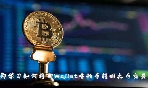 立即学习如何将TPWallet中的币转回火币交易所!