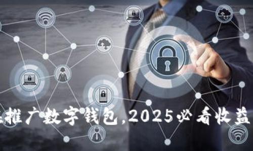现在推广数字钱包,2025必看收益秘籍