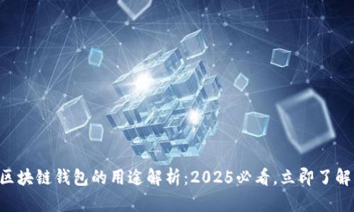 区块链钱包的用途解析:2025必看,立即了解!