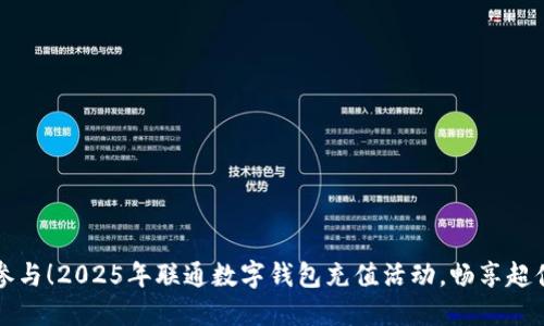 立即参与！2025年联通数字钱包充值活动，畅享超值优惠