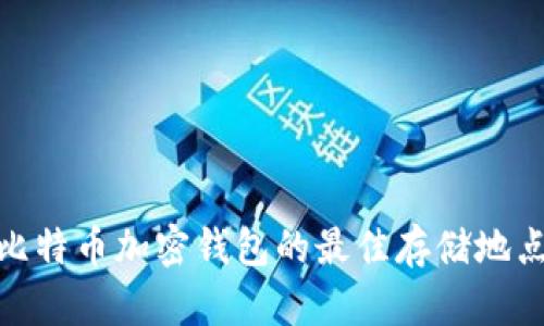 2025必看：比特币加密钱包的最佳存储地点及使用指南