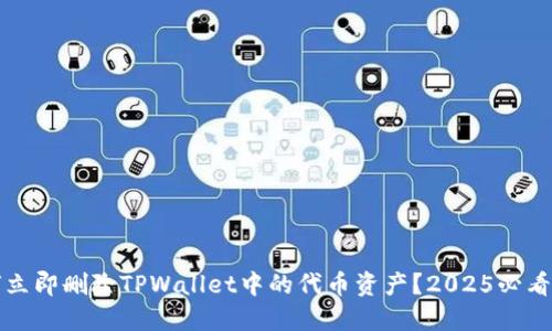 如何立即删除TPWallet中的代币资产？2025必看指南