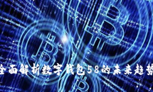 2025必看：全面解析数字钱包58的未来趋势与应用场景