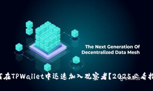如何在TPWallet中迅速加入观察者？2025必看指南！