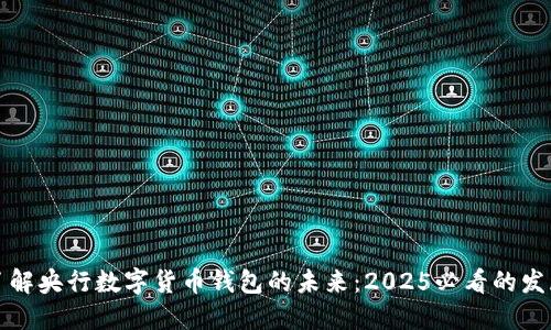 立即了解央行数字货币钱包的未来:2025必看的发展趋势