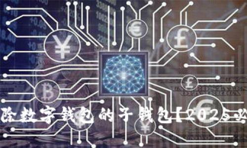 如何立即移除数字钱包的子钱包?2025必看实用指南