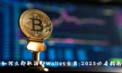 如何立即取消TPWallet交易:2025必看指南