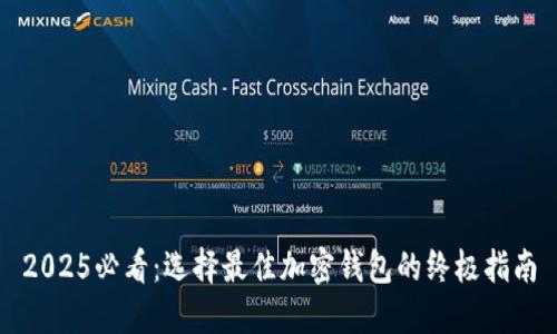 2025必看：选择最佳加密钱包的终极指南