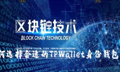 2025必看:如何选择合适的TPWallet身份钱包,立即下载指南