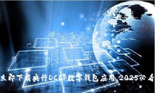 立即下载央行DCEP数字钱包应用,2025必看!
