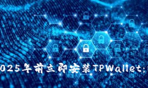 如何在2025年前立即安装TPWallet：终极指南