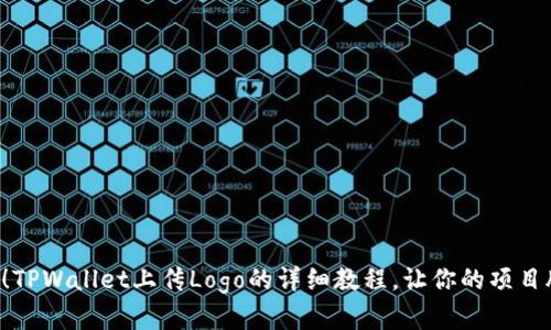 立即学习!TPWallet上传Logo的详细教程,让你的项目脱颖而出!