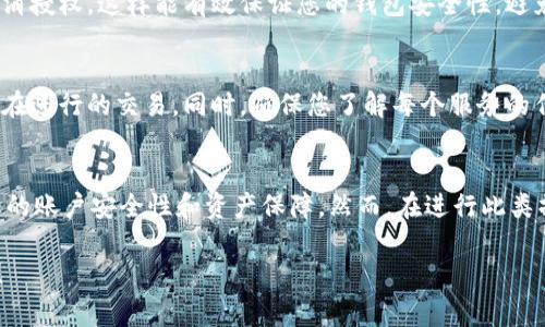 在TPWallet中关闭授权服务的步骤相对简单，但在此之前，确保您了解操作可能带来的影响。此外，保持个人信息和资产的安全性尤为重要。以下是关闭TPWallet授权服务的详细步骤和注意事项。

步骤一：打开TPWallet应用
首先，您需要在您的设备上打开TPWallet应用。确保您使用的是最新版本，以便可以访问到所有最新的安全功能和设置。

步骤二：登录您的账户
在应用界面上，输入您的账户信息以登录。确保您的账户信息是正确的，同时也要保证该设备是您个人使用的，避免他人未经授权访问您的账户。

步骤三：访问设置选项
登录后，您将进入钱包的主界面。在主界面的右上角，通常会有一个设置图标（一般是一个齿轮形状），点击该图标进入设置选项。

步骤四：找到授权管理
在设置选项中，寻找“授权管理”或“安全设置”的选项。这一部分通常包含您钱包的安全性及授权相关的管理功能。通过点击进入授权管理，可以看到您已授权的服务和智能合约。

步骤五：查看已授权的服务
在授权管理界面，您将看到一系列您先前所授权的应用、服务或合约。在这里，您可以逐一审查它们，了解哪些服务正在使用您的钱包进行操作。

步骤六：关闭不需要的授权
选中你想要关闭授权的服务，通常会有一个“取消授权”或“关闭授权”的选项，点击它。在这个过程中，系统可能会要求您输入交易密码或进行二次验证，以确认您的意图。这是为了避免误操作。

步骤七：确认操作
确认取消授权后，系统通常会弹出一个提示窗口，提醒您该操作不可逆转。仔细阅读相关提示，如果您确认无误，请点击“确认”或“是”。这将正式关闭您选择的授权服务。

步骤八：检查授权状态
操作完成后，建议您再次查看授权管理页面，确保您想要关闭的服务确实已被取消授权。这样能有效保证您的钱包安全性，避免未授权的交易发生。

注意事项
操作关闭授权服务时，务必小心谨慎。错误地关闭必要的服务可能会影响其他正在进行的交易。同时，确保您了解每个服务的作用，可以避免因误操作导致不便。

总结
通过以上步骤，您可以有效地在TPWallet中关闭不必要的授权服务，从而提升您的账户安全性和资产保障。然而，在进行此类操作时，保持警惕和谨慎是至关重要的。确保您的资产安全永远是最优先的考虑。

以上是关于如何在TPWallet中关闭授权服务的详细介绍，希望能对您有所帮助！