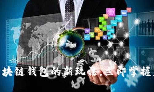 2025必看:区块链钱包的新玩法,立即掌握未来金融趋势