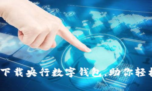 2025必看:如何下载央行数字钱包,助你轻松管理数字资产!