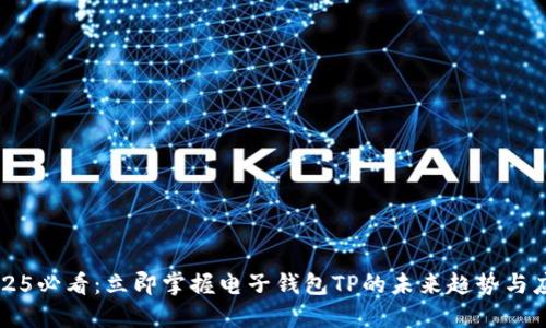 2025必看:立即掌握电子钱包TP的未来趋势与应用