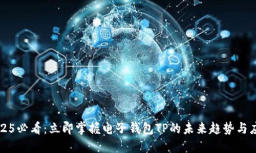 2025必看:立即掌握电子钱包TP的未来趋势与应用